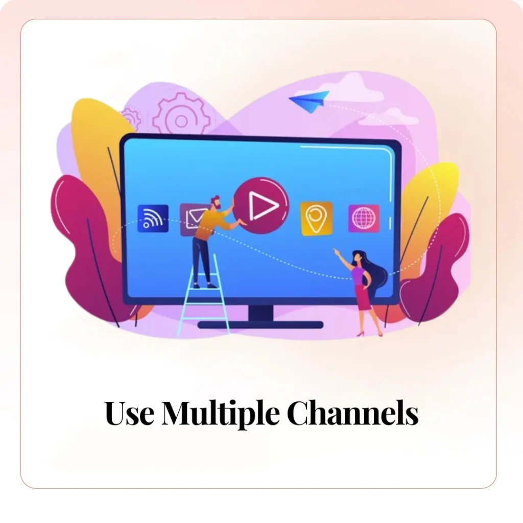 Use Multiple Channels:​