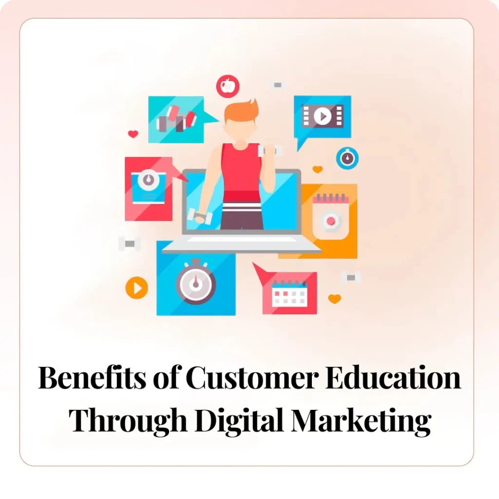 Benefits of Customer Education Through Digital Marketing​